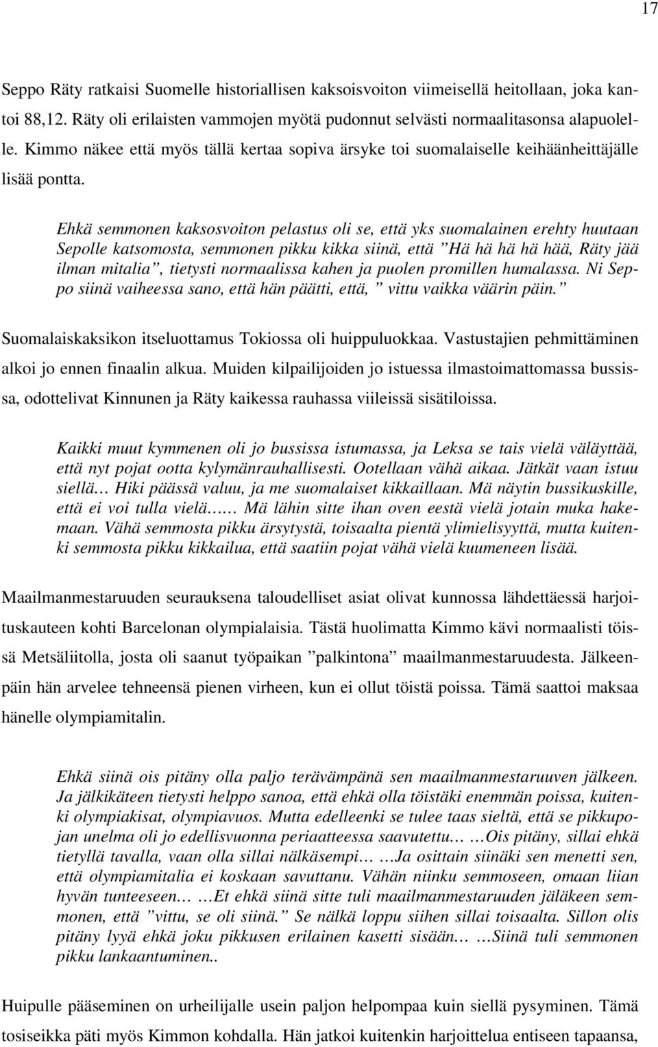 Ehkä semmonen kaksosvoiton pelastus oli se, että yks suomalainen erehty huutaan Sepolle katsomosta, semmonen pikku kikka siinä, että Hä hä hä hä hää, Räty jää ilman mitalia, tietysti normaalissa