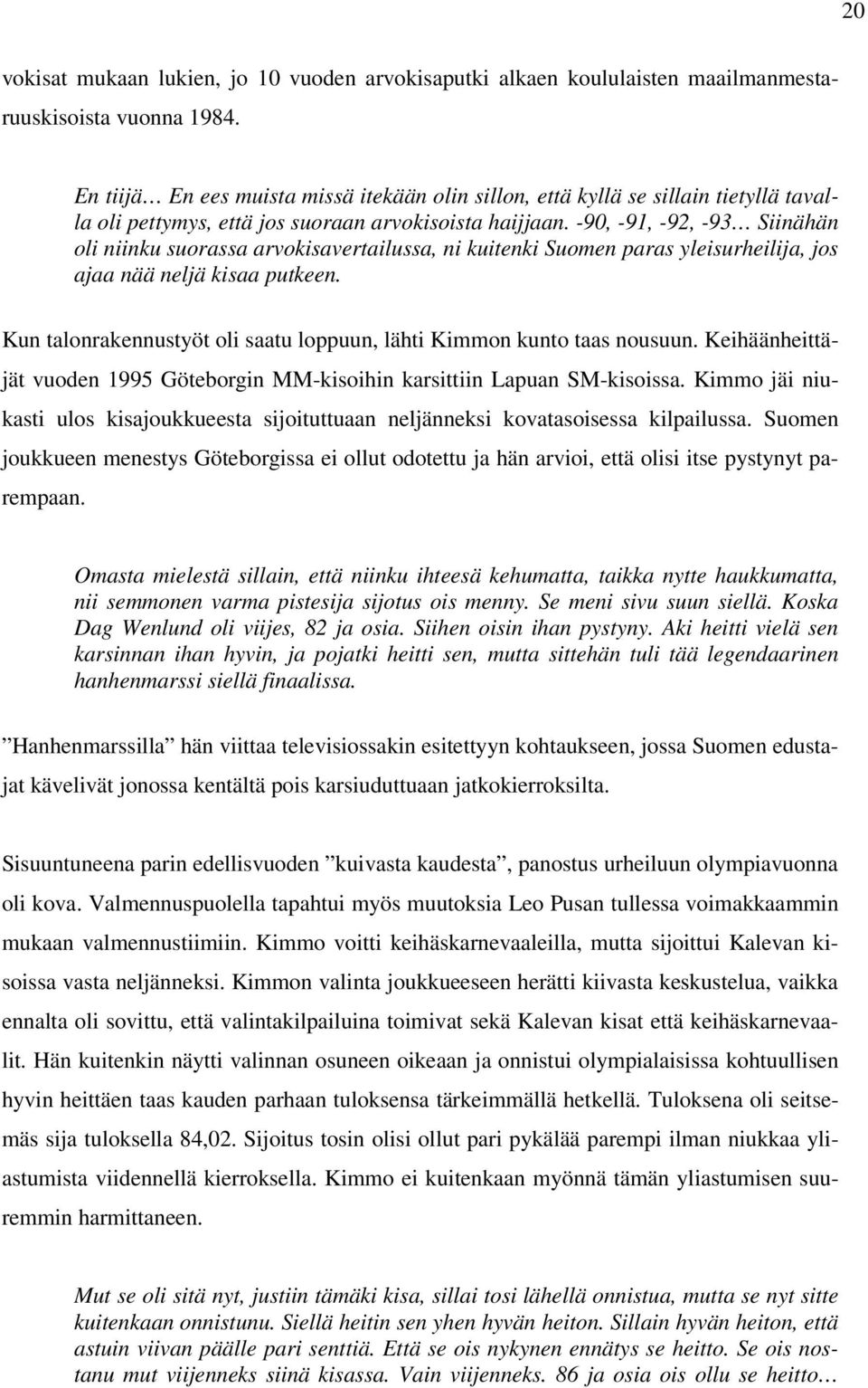 -90, -91, -92, -93 Siinähän oli niinku suorassa arvokisavertailussa, ni kuitenki Suomen paras yleisurheilija, jos ajaa nää neljä kisaa putkeen.