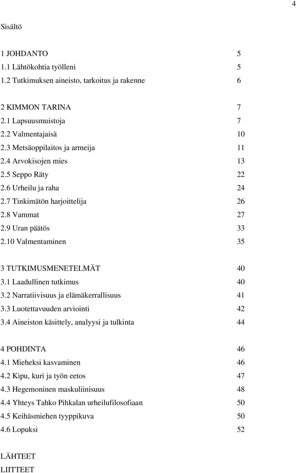 10 Valmentaminen 35 3 TUTKIMUSMENETELMÄT 40 3.1 Laadullinen tutkimus 40 3.2 Narratiivisuus ja elämäkerrallisuus 41 3.3 Luotettavuuden arviointi 42 3.