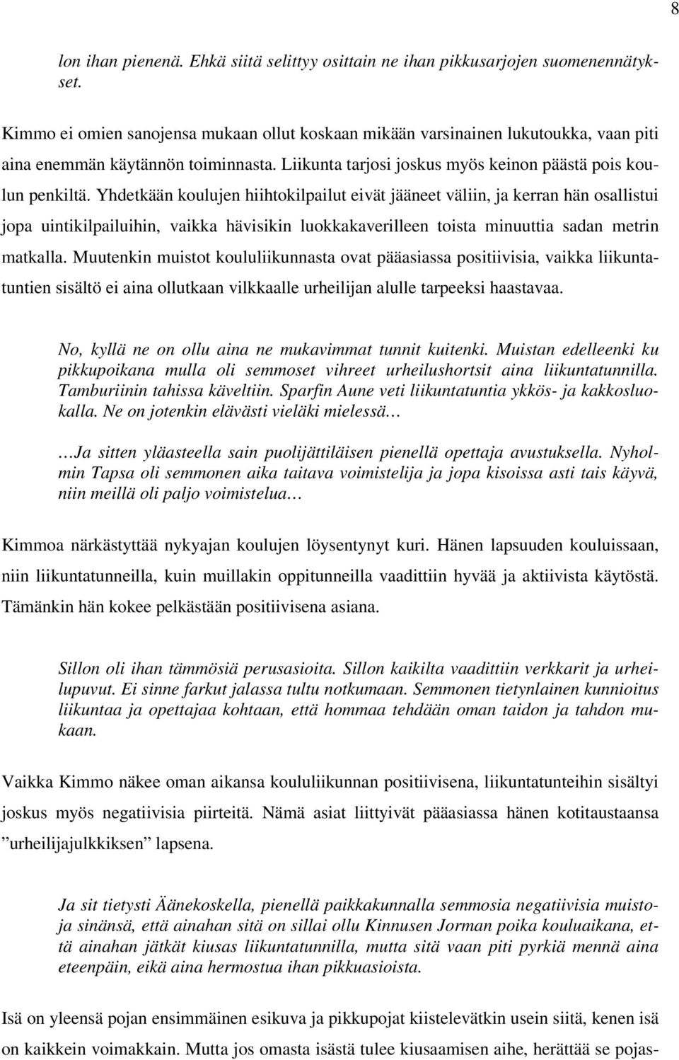 Yhdetkään koulujen hiihtokilpailut eivät jääneet väliin, ja kerran hän osallistui jopa uintikilpailuihin, vaikka hävisikin luokkakaverilleen toista minuuttia sadan metrin matkalla.