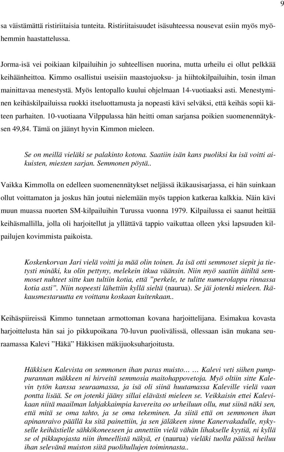 Kimmo osallistui useisiin maastojuoksu- ja hiihtokilpailuihin, tosin ilman mainittavaa menestystä. Myös lentopallo kuului ohjelmaan 14-vuotiaaksi asti.