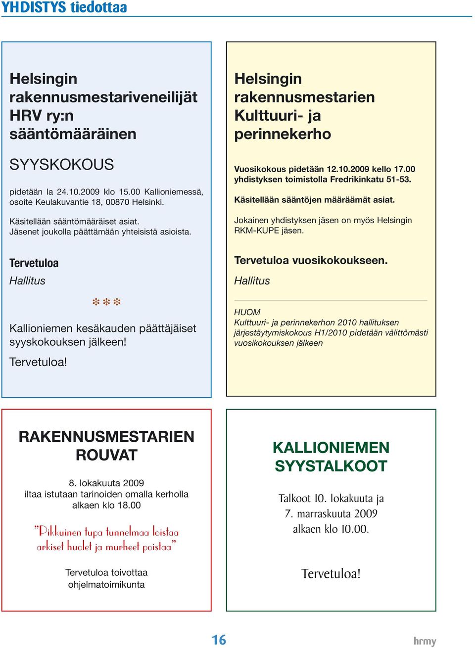 00 yhdistyksen toimistolla Fredrikinkatu 51-53. Käsitellään sääntöjen määräämät asiat. Jokainen yhdistyksen jäsen on myös Helsingin RKM-KUPE jäsen.