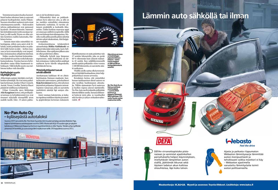 Automallien kylmäkäynnistyvyyttä seurataan tarkasti, ja sillä saralla Toyota on ollut erittäin luotettava malliin katsomatta, Härkönen kertoo.