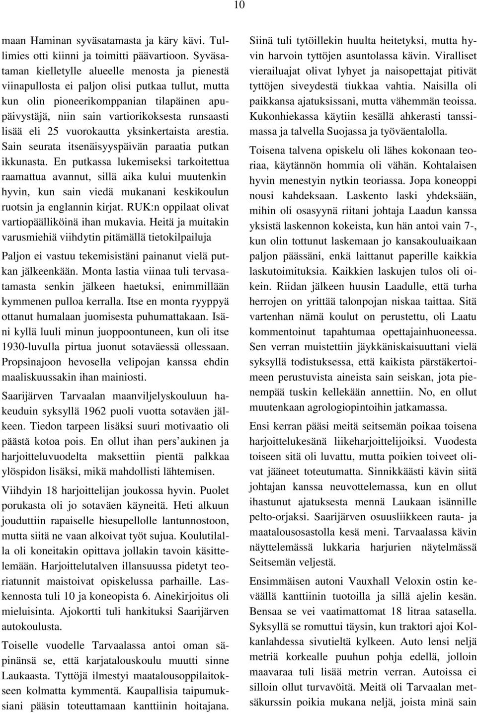 lisää eli 25 vuorokautta yksinkertaista arestia. Sain seurata itsenäisyyspäivän paraatia putkan ikkunasta.