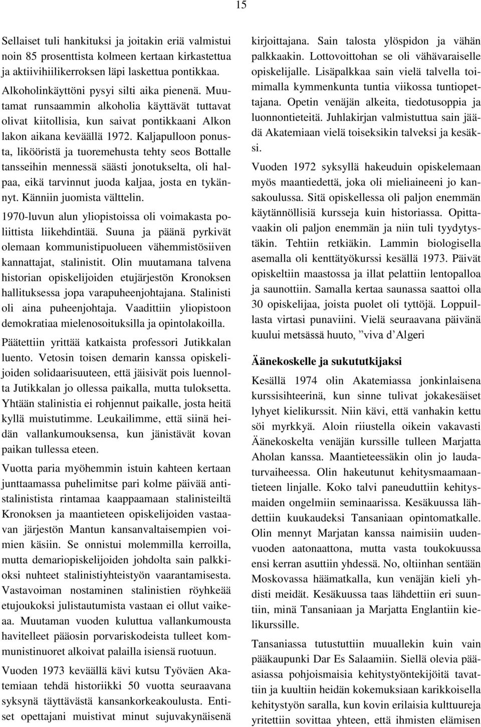 Kaljapulloon ponusta, likööristä ja tuoremehusta tehty seos Bottalle tansseihin mennessä säästi jonotukselta, oli halpaa, eikä tarvinnut juoda kaljaa, josta en tykännyt. Känniin juomista välttelin.