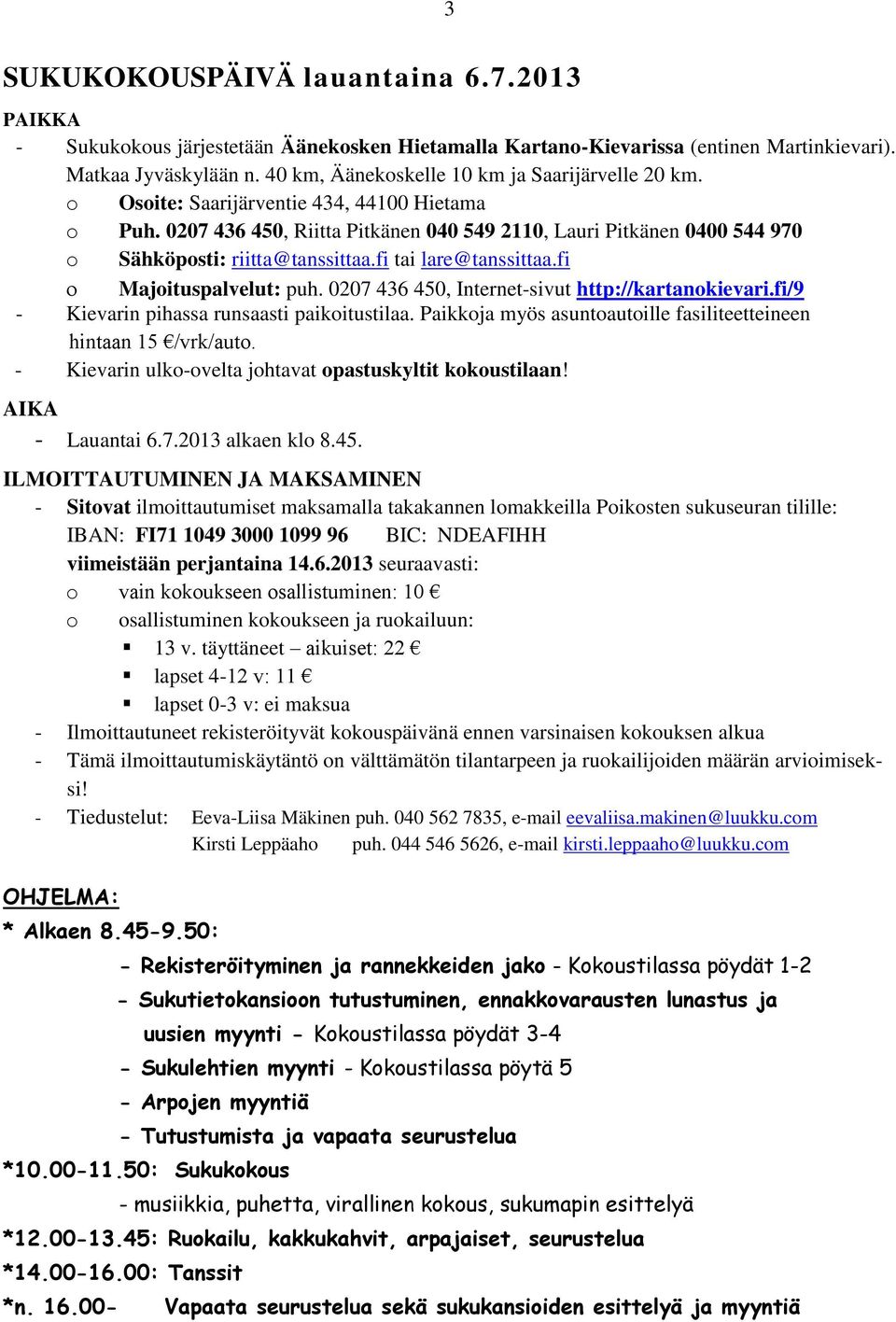 0207 436 450, Riitta Pitkänen 040 549 2110, Lauri Pitkänen 0400 544 970 o Sähköposti: riitta@tanssittaa.fi tai lare@tanssittaa.fi Majoituspalvelut: puh.