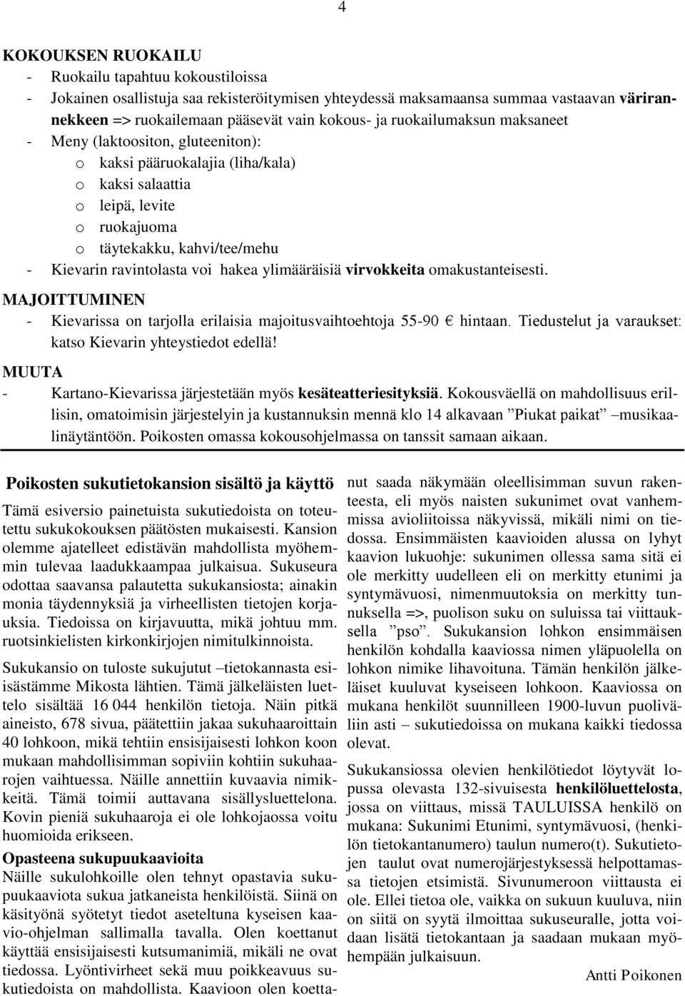 hakea ylimääräisiä virvokkeita omakustanteisesti. MAJOITTUMINEN - Kievarissa on tarjolla erilaisia majoitusvaihtoehtoja 55-90 hintaan. Tiedustelut ja varaukset: katso Kievarin yhteystiedot edellä!