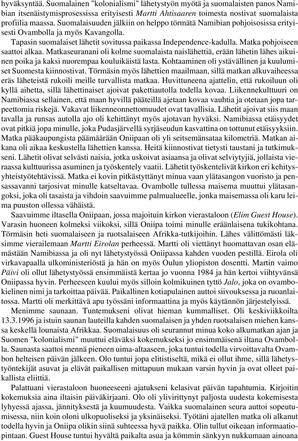 Matka pohjoiseen saattoi alkaa. Matkaseuranani oli kolme suomalaista naislähettiä, erään lähetin lähes aikuinen poika ja kaksi nuorempaa kouluikäistä lasta.