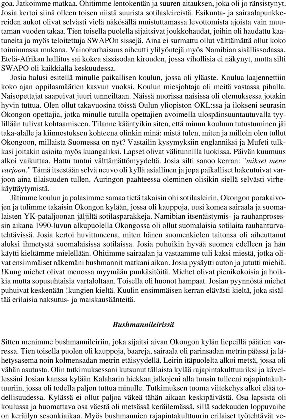 Tien toisella puolella sijaitsivat joukkohaudat, joihin oli haudattu kaatuneita ja myös teloitettuja SWAPOn sissejä. Aina ei surmattu ollut välttämättä ollut koko toiminnassa mukana.