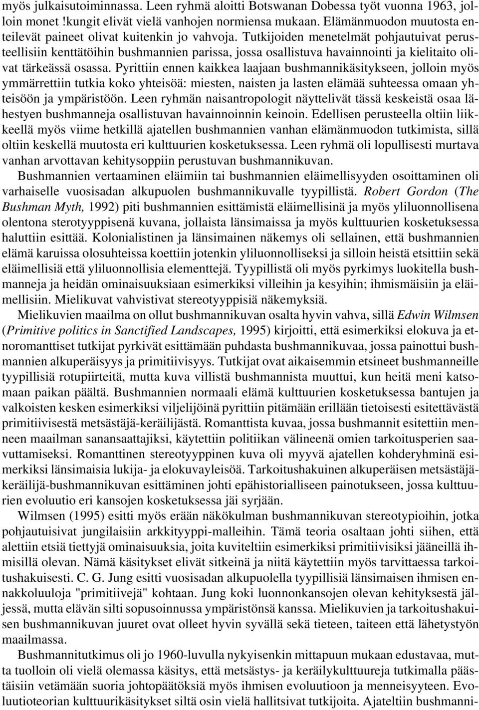 Tutkijoiden menetelmät pohjautuivat perusteellisiin kenttätöihin bushmannien parissa, jossa osallistuva havainnointi ja kielitaito olivat tärkeässä osassa.