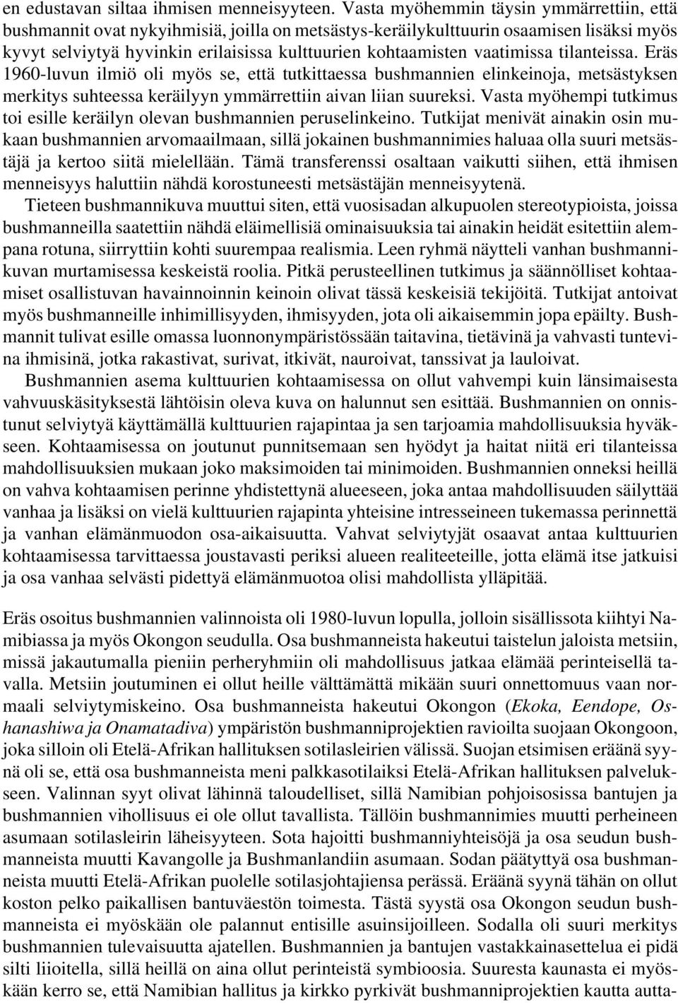 vaatimissa tilanteissa. Eräs 1960-luvun ilmiö oli myös se, että tutkittaessa bushmannien elinkeinoja, metsästyksen merkitys suhteessa keräilyyn ymmärrettiin aivan liian suureksi.