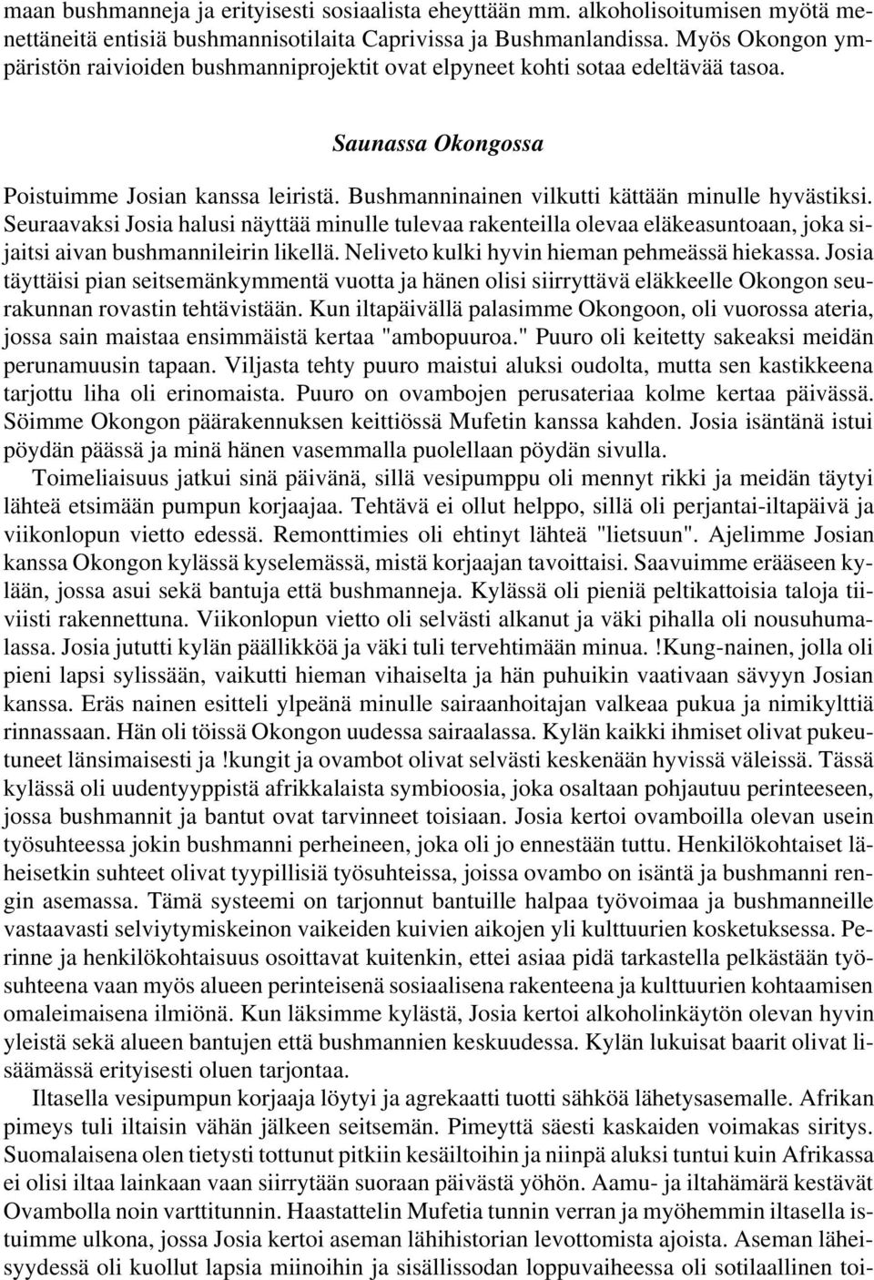 Bushmanninainen vilkutti kättään minulle hyvästiksi. Seuraavaksi Josia halusi näyttää minulle tulevaa rakenteilla olevaa eläkeasuntoaan, joka sijaitsi aivan bushmannileirin likellä.