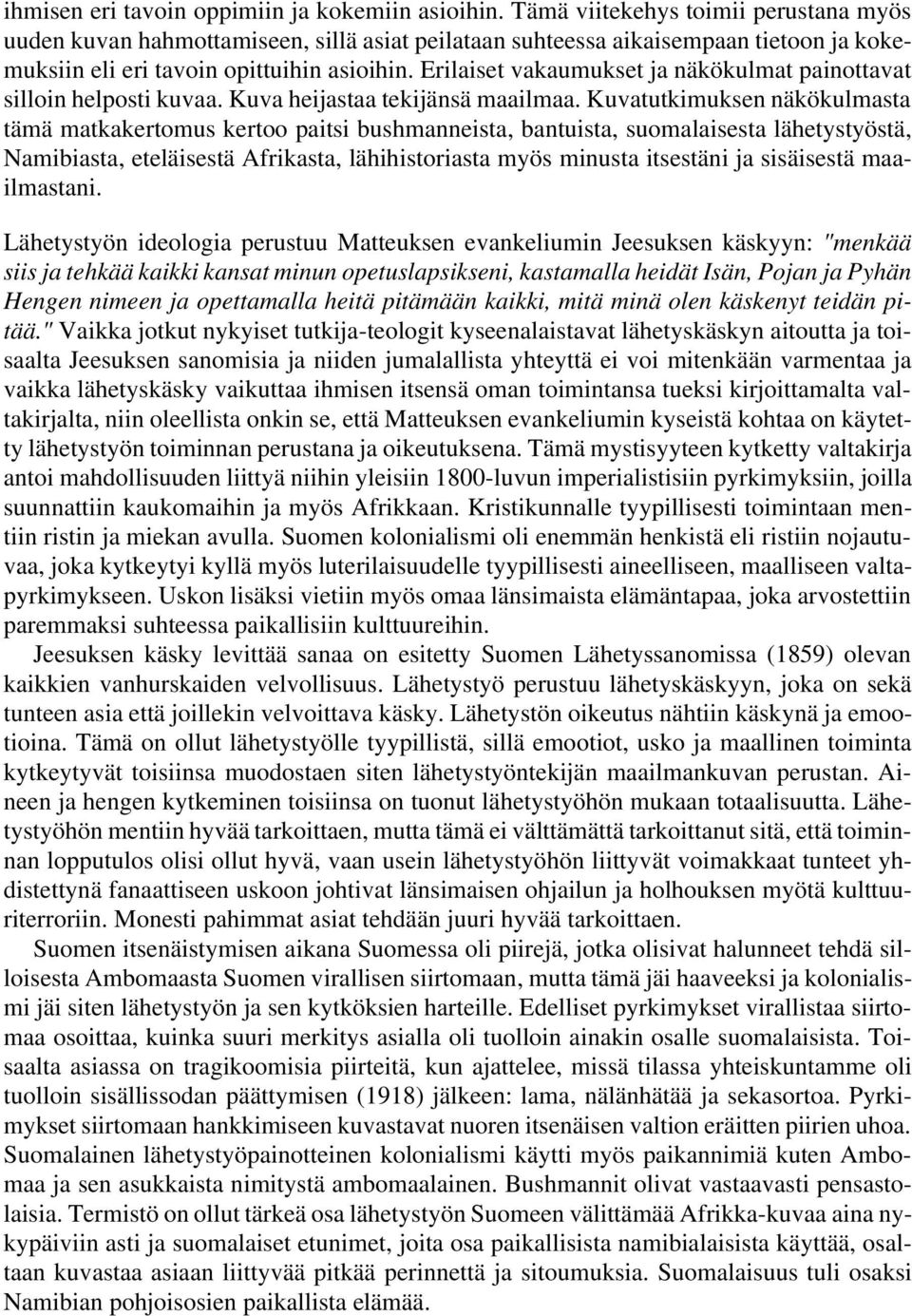 Erilaiset vakaumukset ja näkökulmat painottavat silloin helposti kuvaa. Kuva heijastaa tekijänsä maailmaa.