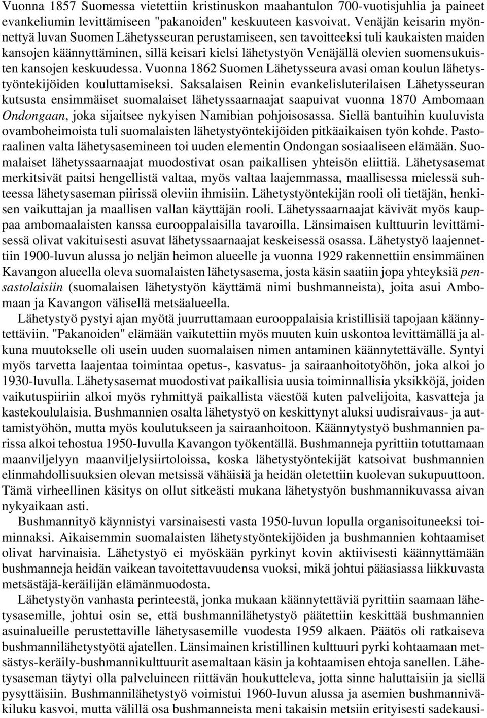 suomensukuisten kansojen keskuudessa. Vuonna 1862 Suomen Lähetysseura avasi oman koulun lähetystyöntekijöiden kouluttamiseksi.