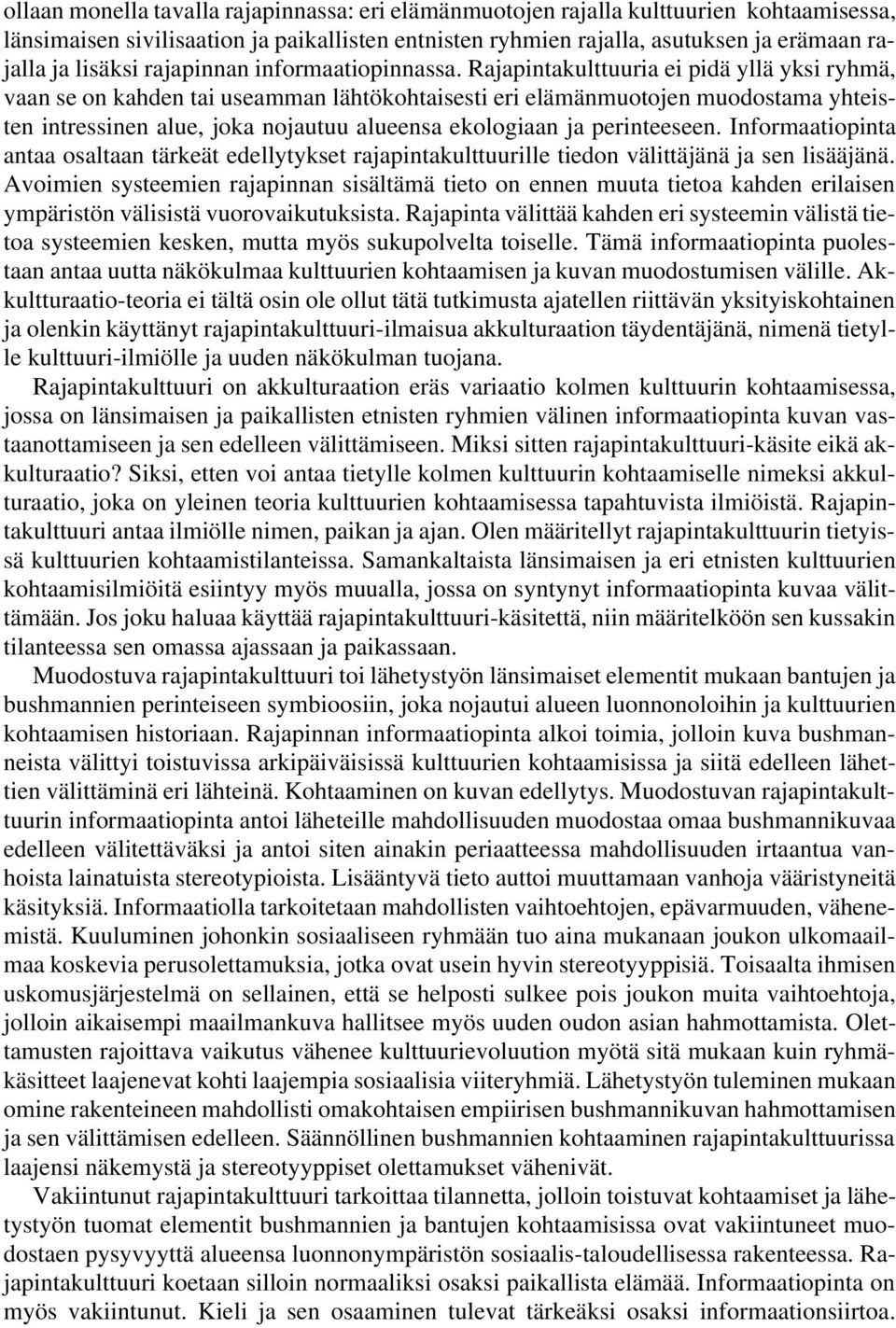 Rajapintakulttuuria ei pidä yllä yksi ryhmä, vaan se on kahden tai useamman lähtökohtaisesti eri elämänmuotojen muodostama yhteisten intressinen alue, joka nojautuu alueensa ekologiaan ja