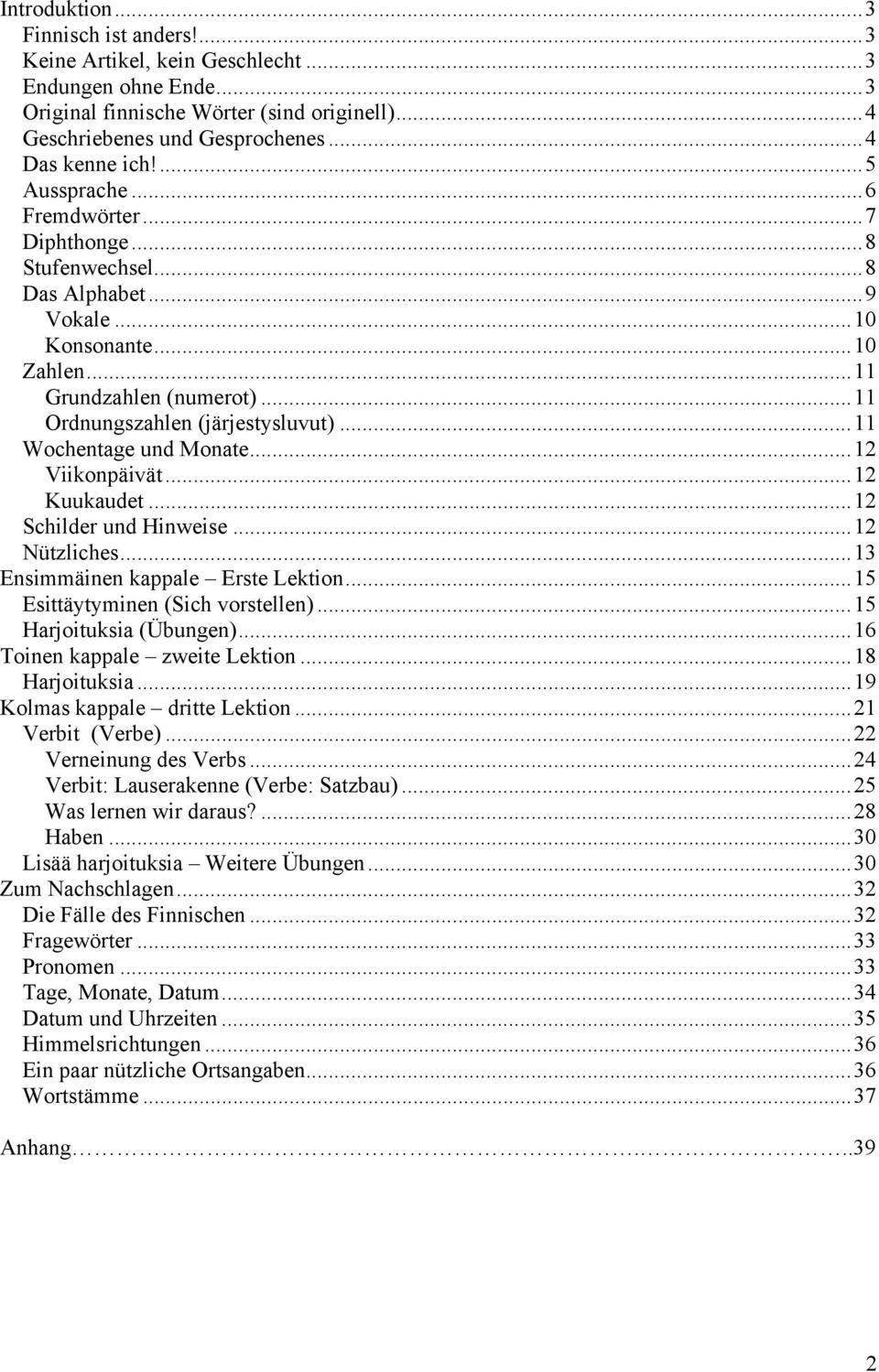 ..11 Wochentage und Monate...12 Viikonpäivät...12 Kuukaudet...12 Schilder und Hinweise...12 Nützliches...13 Ensimmäinen kappale Erste Lektion...15 Esittäytyminen (Sich vorstellen).