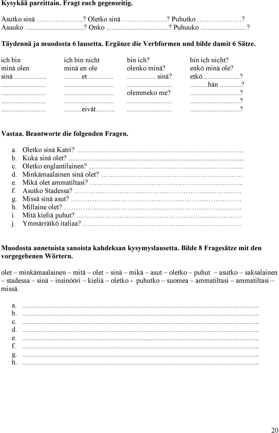 ........? Vastaa. Beantworte die folgenden Fragen. a. Oletko sinä Katri?.. b. Kuka sinä olet?... c. Oletko englantilainen?... d. Minkämaalainen sinä olet? e. Mikä olet ammatiltasi?.. f. Asutko Stadessa?