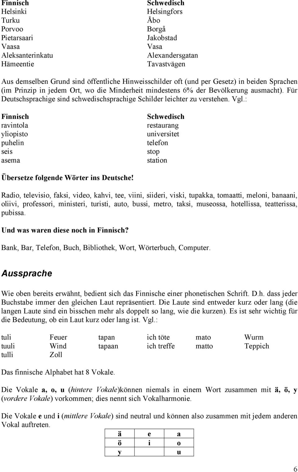 Für Deutschsprachige sind schwedischsprachige Schilder leichter zu verstehen. Vgl.