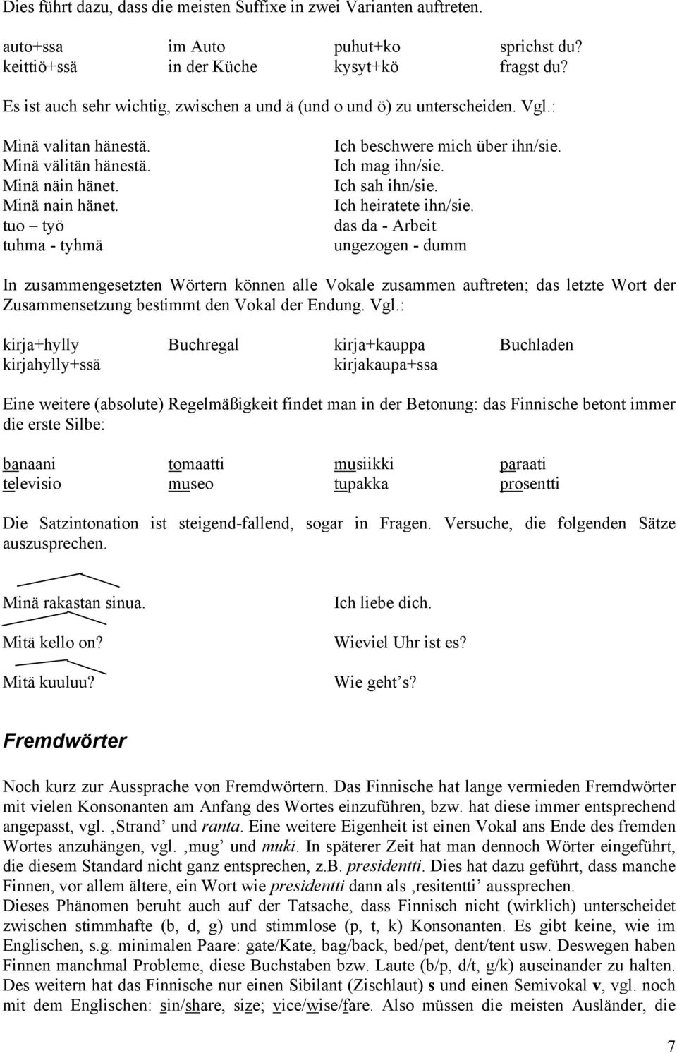 tuo työ tuhma - tyhmä Ich beschwere mich über ihn/sie. Ich mag ihn/sie. Ich sah ihn/sie. Ich heiratete ihn/sie.