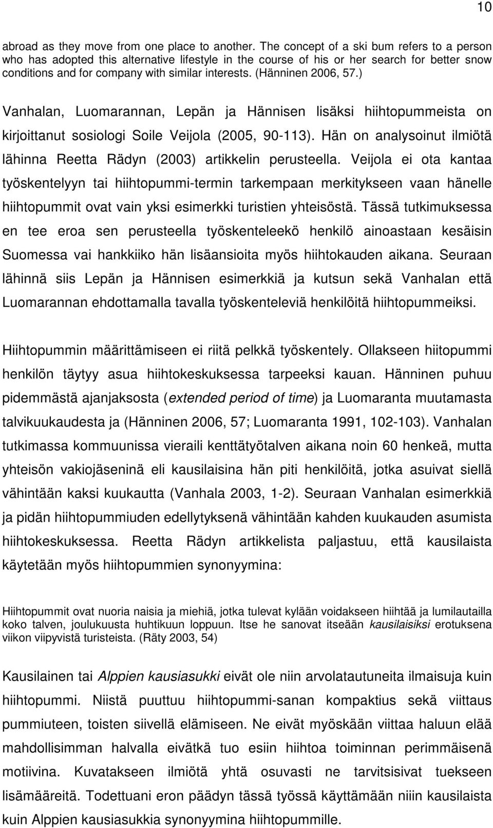 (Hänninen 2006, 57.) Vanhalan, Luomarannan, Lepän ja Hännisen lisäksi hiihtopummeista on kirjoittanut sosiologi Soile Veijola (2005, 90-113).