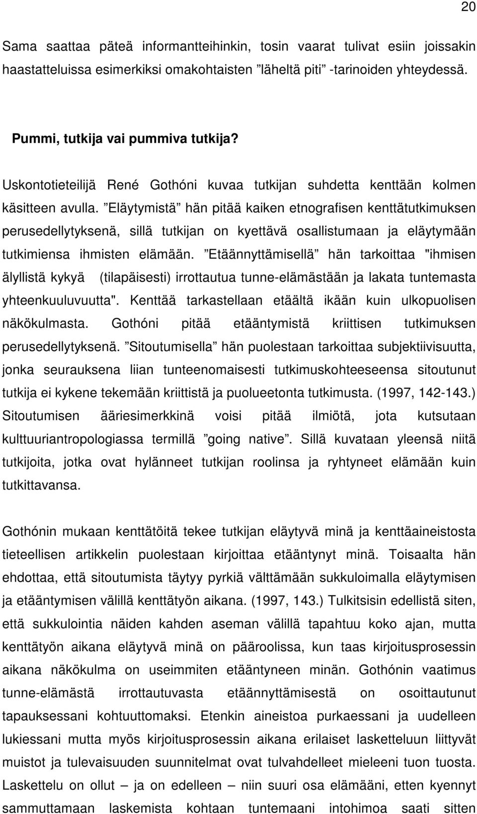 Eläytymistä hän pitää kaiken etnografisen kenttätutkimuksen perusedellytyksenä, sillä tutkijan on kyettävä osallistumaan ja eläytymään tutkimiensa ihmisten elämään.