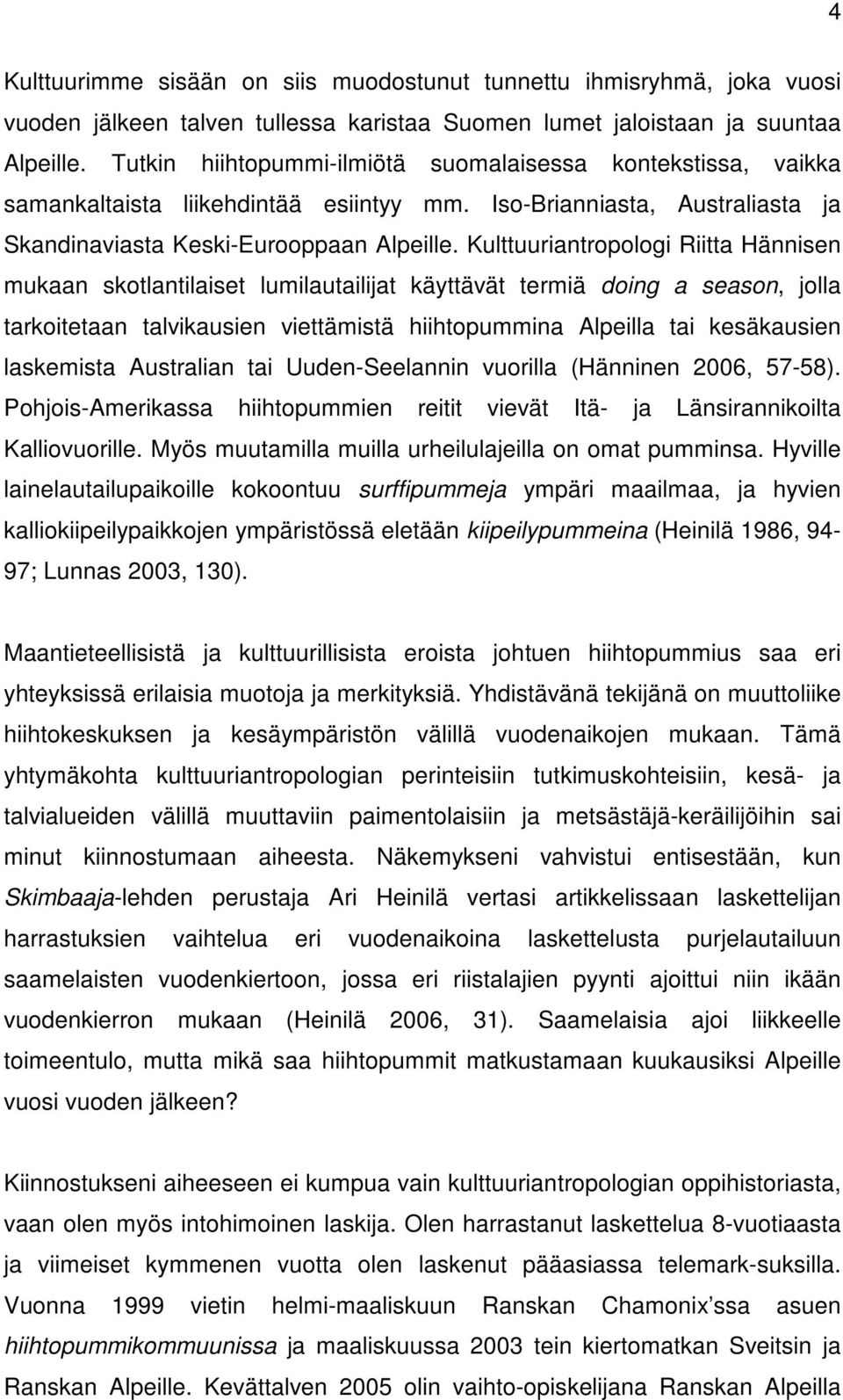 Kulttuuriantropologi Riitta Hännisen mukaan skotlantilaiset lumilautailijat käyttävät termiä doing a season, jolla tarkoitetaan talvikausien viettämistä hiihtopummina Alpeilla tai kesäkausien