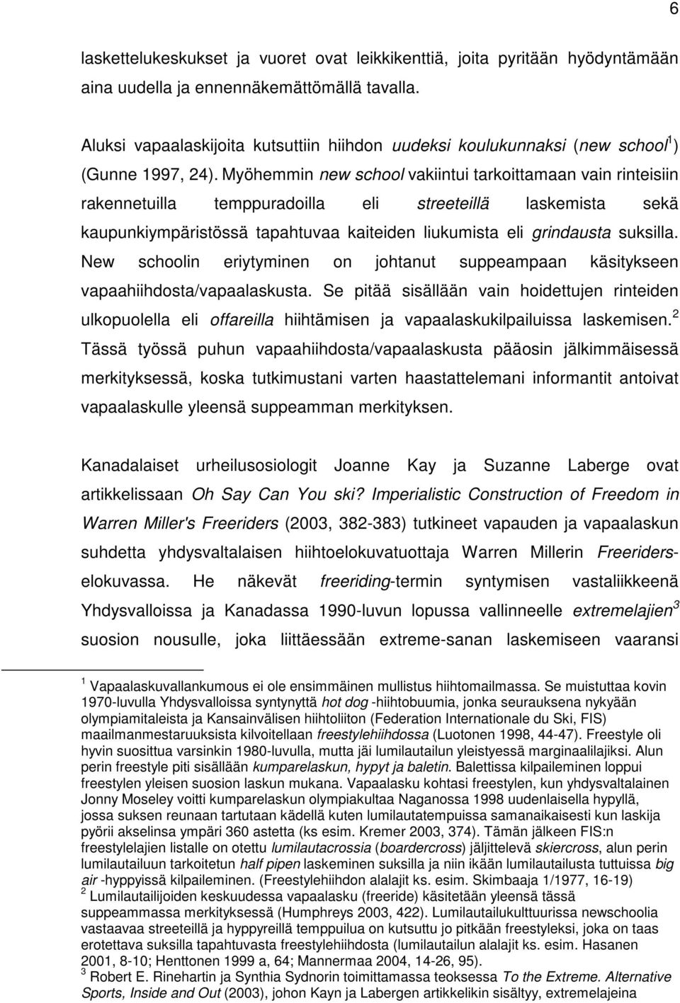 Myöhemmin new school vakiintui tarkoittamaan vain rinteisiin rakennetuilla temppuradoilla eli streeteillä laskemista sekä kaupunkiympäristössä tapahtuvaa kaiteiden liukumista eli grindausta suksilla.