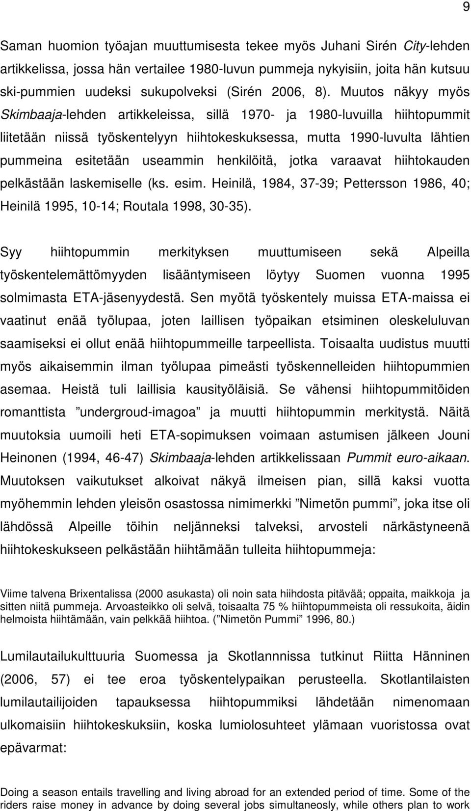 Muutos näkyy myös Skimbaaja-lehden artikkeleissa, sillä 1970- ja 1980-luvuilla hiihtopummit liitetään niissä työskentelyyn hiihtokeskuksessa, mutta 1990-luvulta lähtien pummeina esitetään useammin