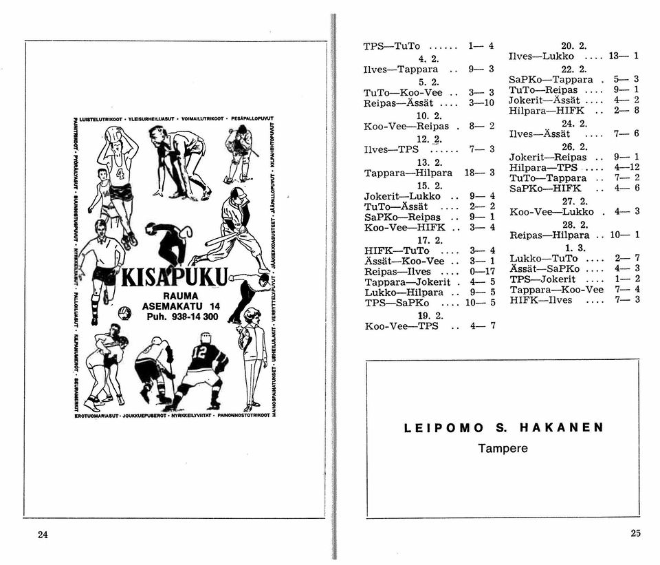 .. 22. 2. SaPKo-Tappara TuTo-Reipas Jokerit-Ässät... Hilpara-HIFK.. 24. 2. Ilves-Ässät 26. 2. Jokerit-Reipas., Hilpara-TPS... TuTo-Tappara., SaPKo-HIFK 27. 2. Koo-Vee-Lukko 28. 2. Reipas-Hilpara., 1.