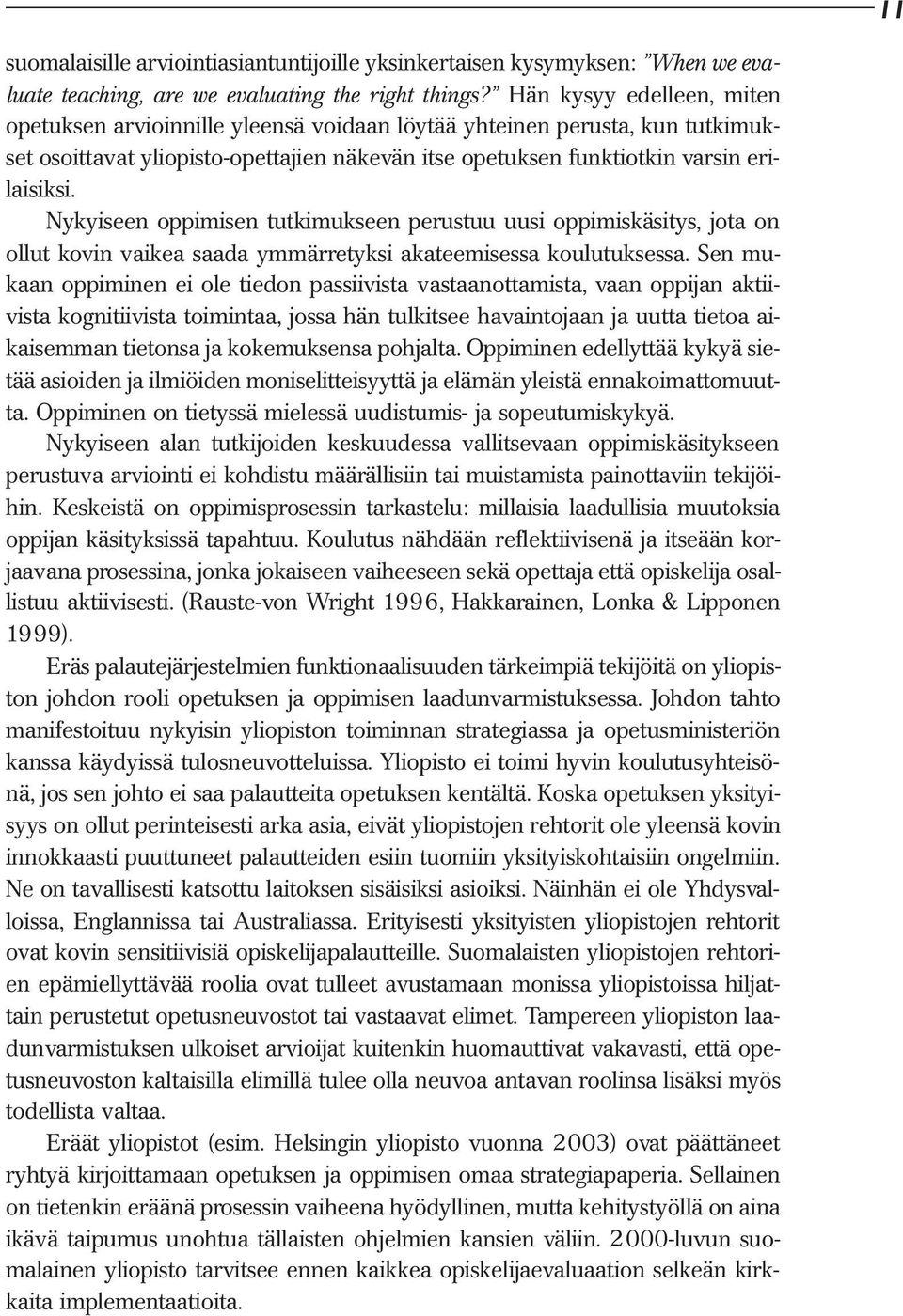 Nykyiseen oppimisen tutkimukseen perustuu uusi oppimiskäsitys, jota on ollut kovin vaikea saada ymmärretyksi akateemisessa koulutuksessa.