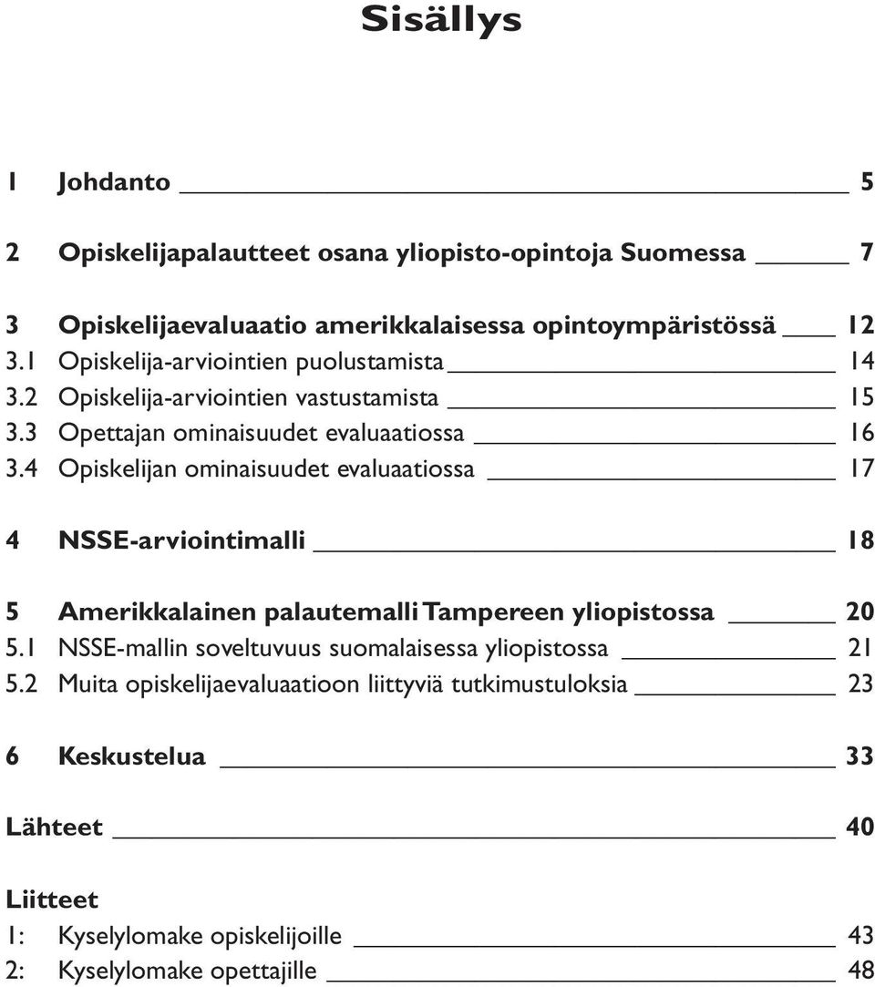 4 Opiskelijan ominaisuudet evaluaatiossa 17 4 NSSE-arviointimalli 18 5 Amerikkalainen palautemalli Tampereen yliopistossa 20 5.