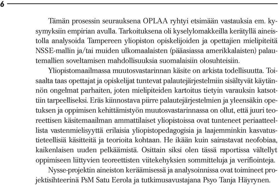 amerikkalaisten) palautemallien soveltamisen mahdollisuuksia suomalaisiin olosuhteisiin. Yliopistomaailmassa muutosvastarinnan käsite on arkista todellisuutta.