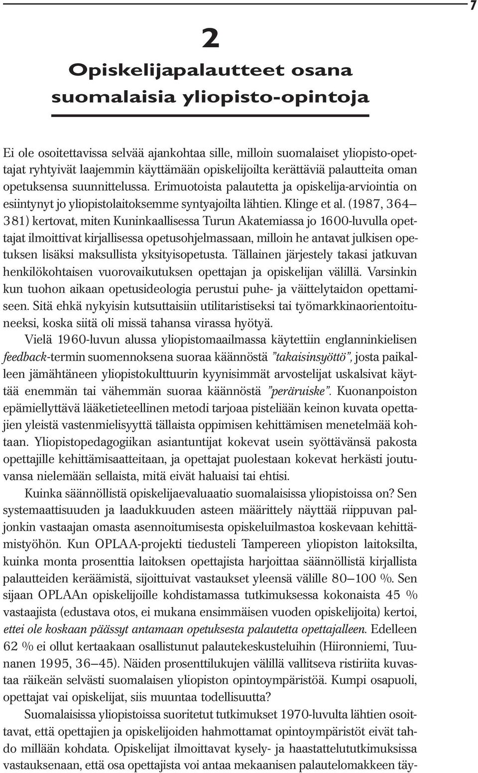 (1987, 364 381) kertovat, miten Kuninkaallisessa Turun Akatemiassa jo 1600-luvulla opettajat ilmoittivat kirjallisessa opetusohjelmassaan, milloin he antavat julkisen opetuksen lisäksi maksullista