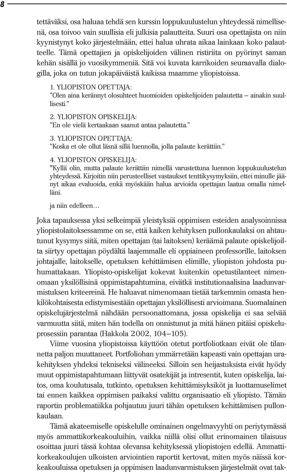 Tämä opettajien ja opiskelijoiden välinen ristiriita on pyörinyt saman kehän sisällä jo vuosikymmeniä.