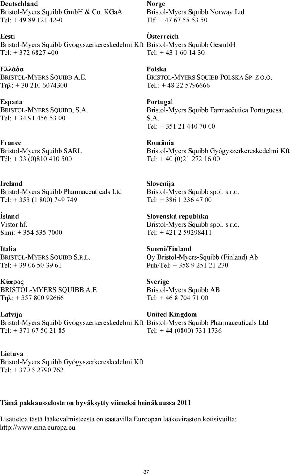 SQUIBB A.E. Τηλ: + 30 210 6074300 España BRISTOL-MYERS SQUIBB, S.A. Tel: + 34 91 456 53 00 France Bristol-Myers Squibb SARL Tél: + 33 (0)810 410 500 Polska BRISTOL-MYERS SQUIBB POLSKA SP. Z O.O. Tel.: + 48 22 5796666 Portugal Bristol-Myers Squibb Farmacêutica Portuguesa, S.