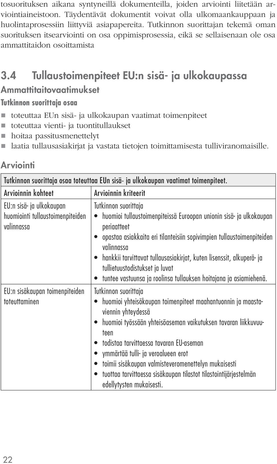 4 Tullaustoimenpiteet EU:n sisä- ja ulkokaupassa Ammattitaitovaatimukset osaa toteuttaa EUn sisä- ja ulkokaupan vaatimat toimenpiteet toteuttaa vienti- ja tuontitullaukset hoitaa passitusmenettelyt