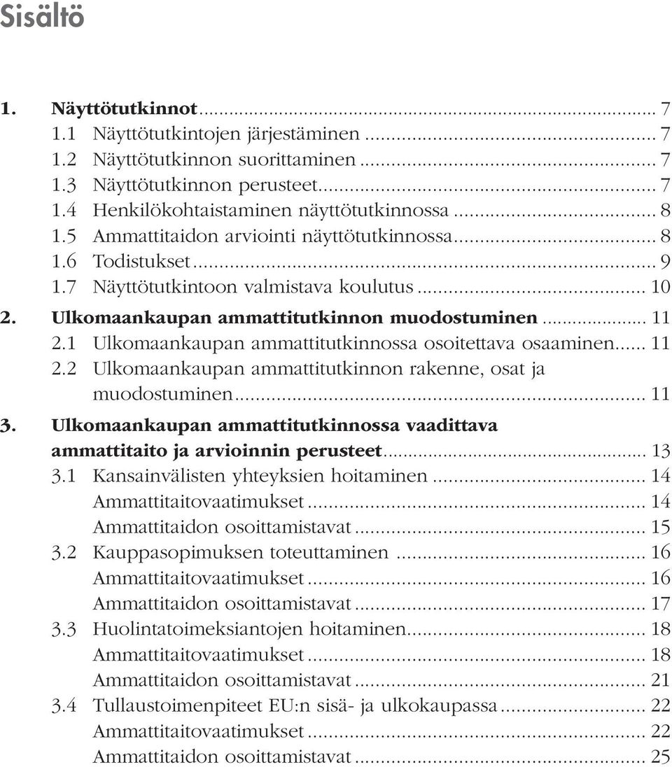 1 Ulkomaankaupan ammattitutkinnossa osoitettava osaaminen... 11 2.2 Ulkomaankaupan ammattitutkinnon rakenne, osat ja muodostuminen... 11 3.