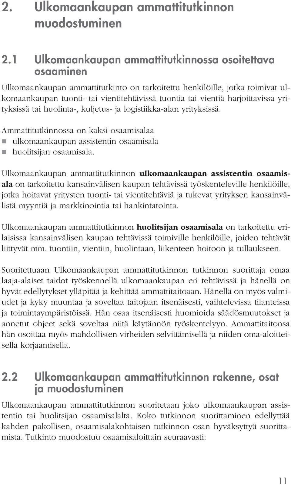 harjoittavissa yrityksissä tai huolinta-, kuljetus- ja logistiikka-alan yrityksissä. Ammattitutkinnossa on kaksi osaamisalaa ulkomaankaupan assistentin osaamisala huolitsijan osaamisala.