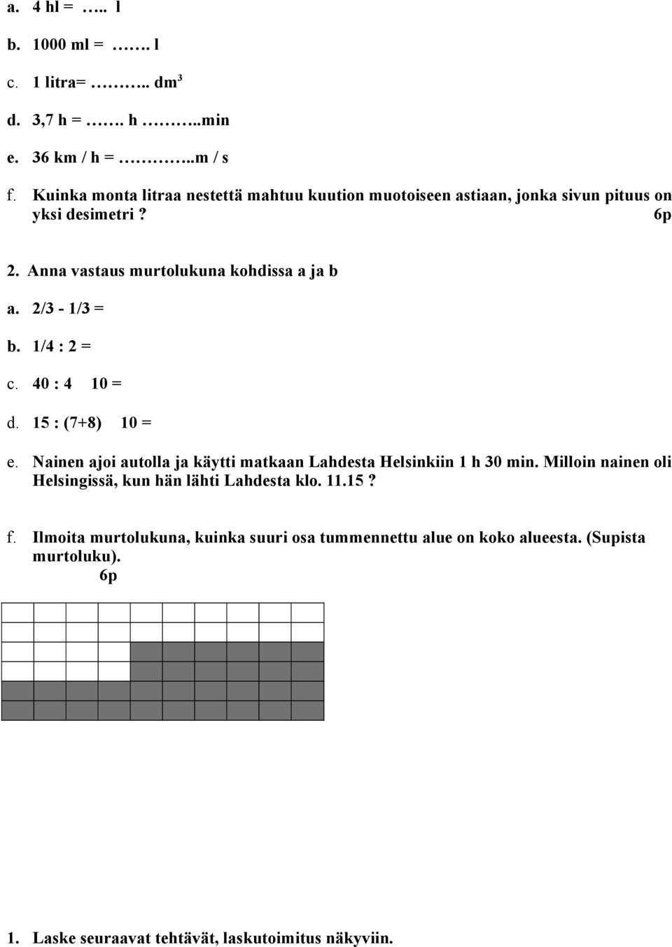 Anna vastaus murtolukuna kohdissa a ja b a. 2/3-1/3 = b. 1/4 : 2 = c. 40 : 4 10 = d. 15 : (7+8) 10 = e.