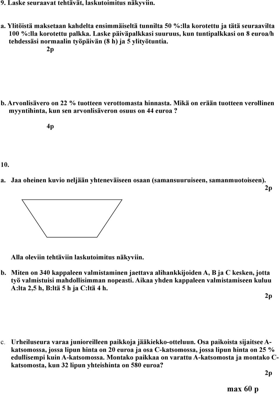 Mikä on erään tuotteen verollinen myyntihinta, kun sen arvonlisäveron osuus on 44 euroa? 4p 10. a. Jaa oheinen kuvio neljään yhteneväiseen osaan (samansuuruiseen, samanmuotoiseen).