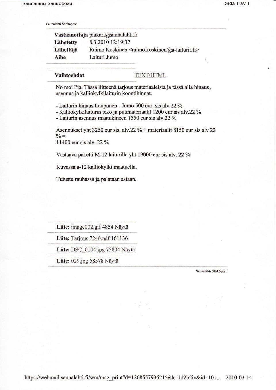 - Laiturin hinaus Lauprmen - Jumo 500 eur. sis alv.2to/o - Kalliokylkilaitwinteko japuumateriaalit 1200 eur sis alv.22yo - Laiturin asermus maatukineen 1550 eur sts alv.