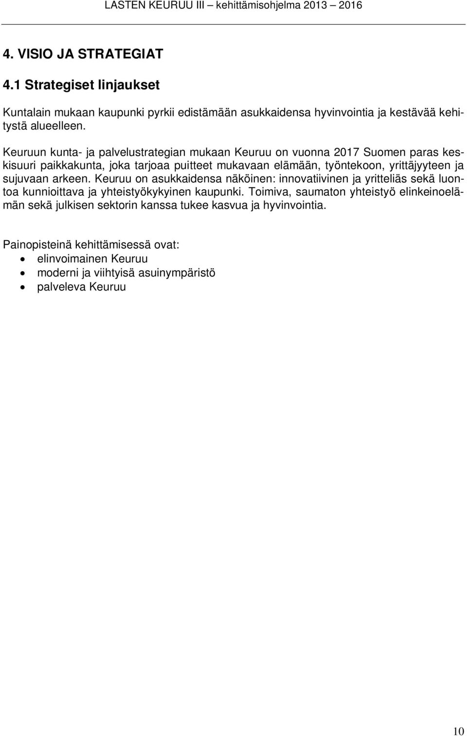 ja sujuvaan arkeen. Keuruu on asukkaidensa näköinen: innovatiivinen ja yritteliäs sekä luontoa kunnioittava ja yhteistyökykyinen kaupunki.