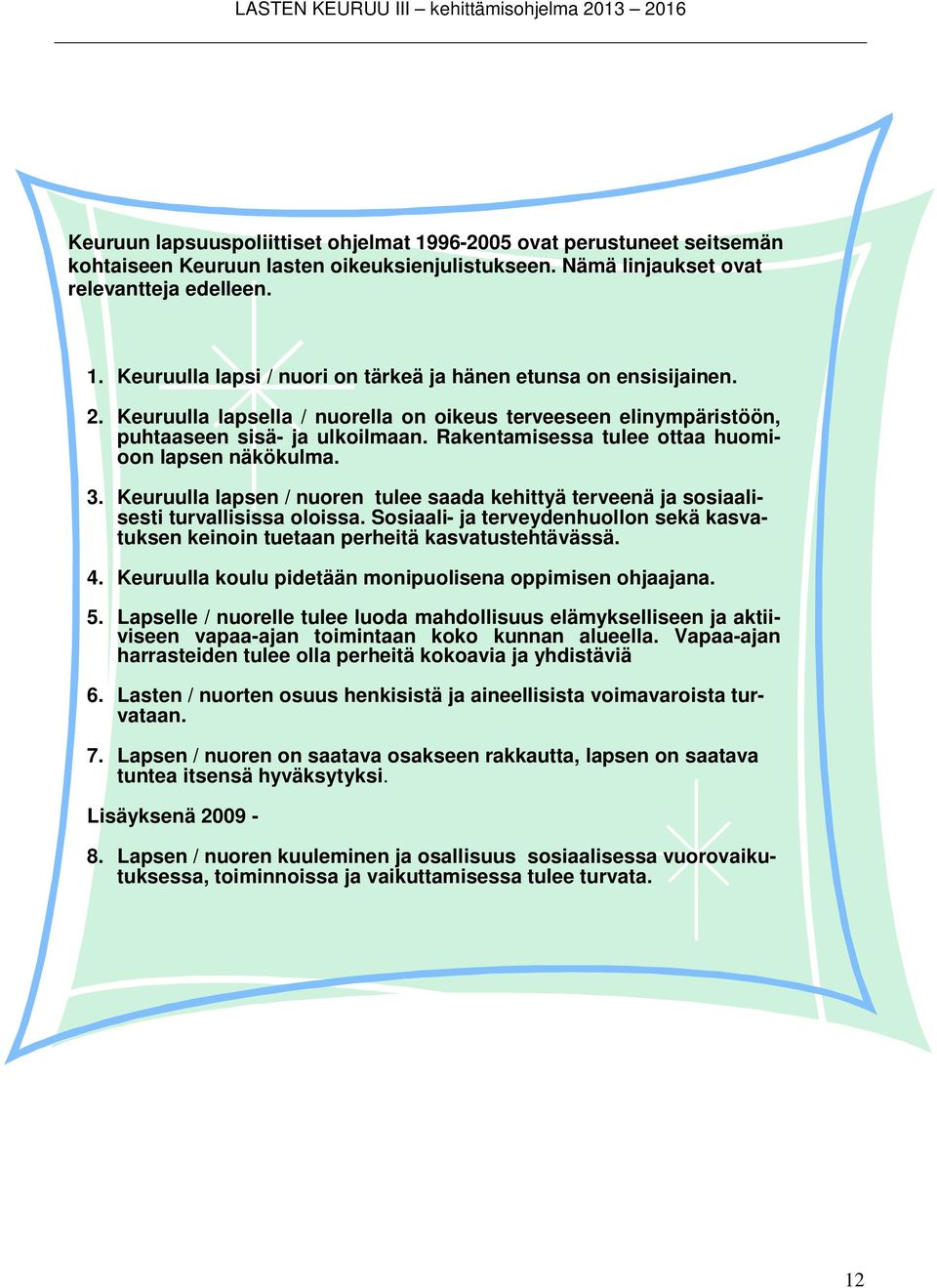 Keuruulla lapsen / nuoren tulee saada kehittyä terveenä ja sosiaalisesti turvallisissa oloissa. Sosiaali- ja terveydenhuollon sekä kasvatuksen keinoin tuetaan perheitä kasvatustehtävässä. 4.