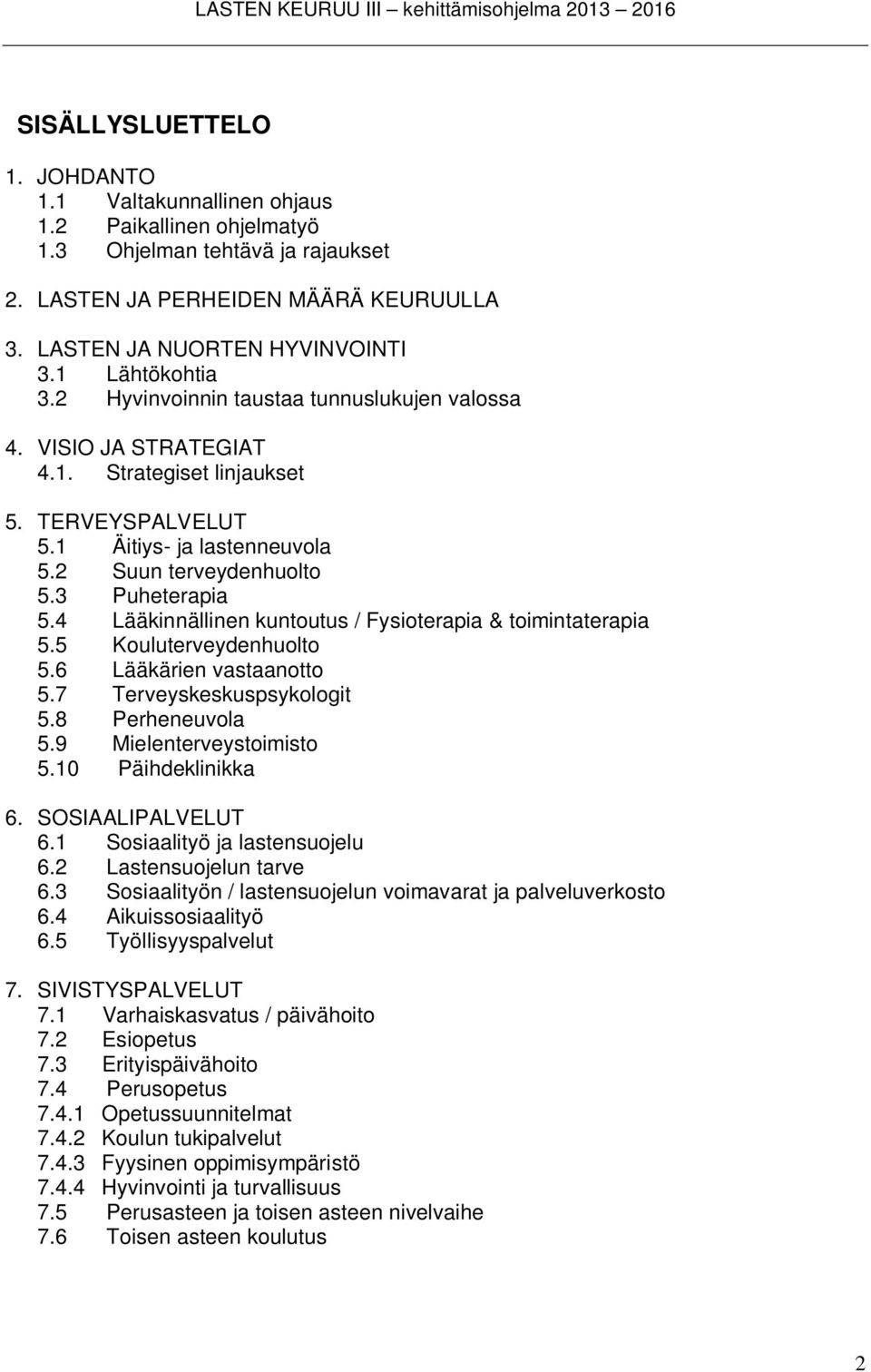 3 Puheterapia 5.4 Lääkinnällinen kuntoutus / Fysioterapia & toimintaterapia 5.5 Kouluterveydenhuolto 5.6 Lääkärien vastaanotto 5.7 Terveyskeskuspsykologit 5.8 Perheneuvola 5.9 Mielenterveystoimisto 5.