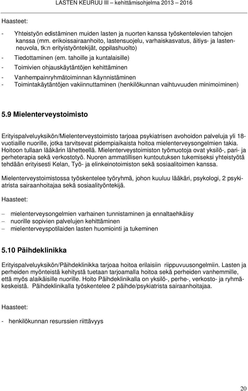 tahoille ja kuntalaisille) - Toimivien ohjauskäytäntöjen kehittäminen - Vanhempainryhmätoiminnan käynnistäminen - Toimintakäytäntöjen vakiinnuttaminen (henkilökunnan vaihtuvuuden minimoiminen) 5.