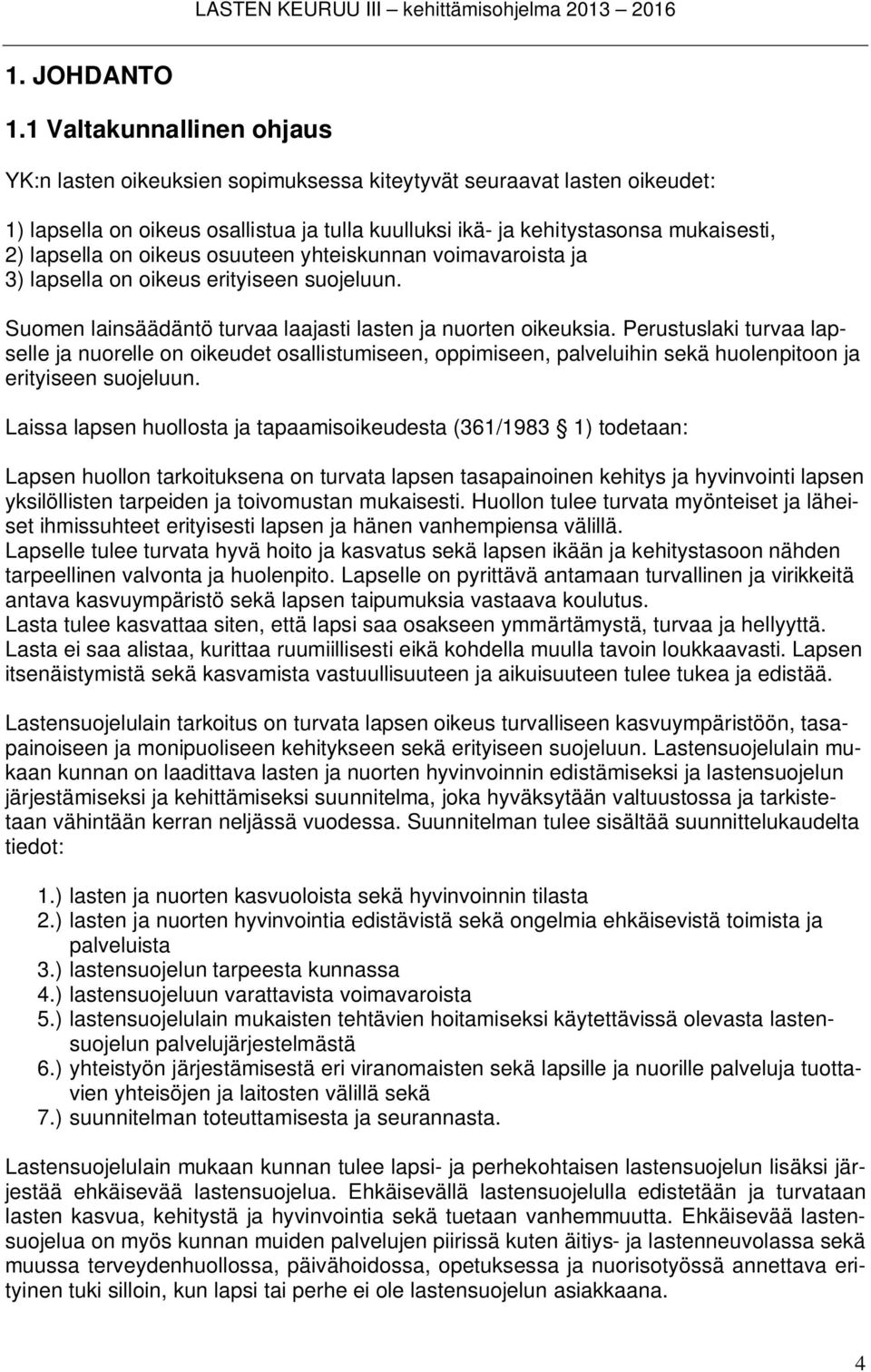 on oikeus osuuteen yhteiskunnan voimavaroista ja 3) lapsella on oikeus erityiseen suojeluun. Suomen lainsäädäntö turvaa laajasti lasten ja nuorten oikeuksia.