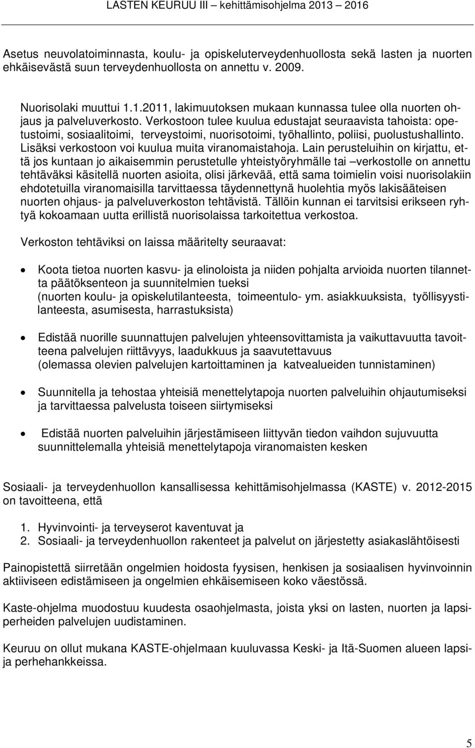 Verkostoon tulee kuulua edustajat seuraavista tahoista: opetustoimi, sosiaalitoimi, terveystoimi, nuorisotoimi, työhallinto, poliisi, puolustushallinto.