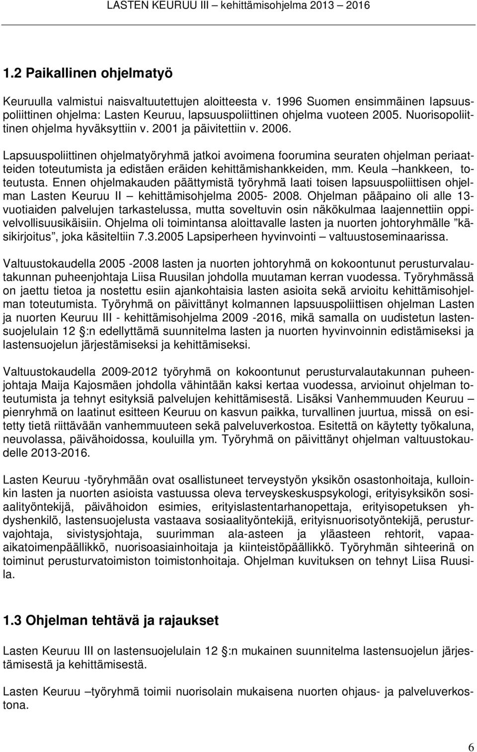 Lapsuuspoliittinen ohjelmatyöryhmä jatkoi avoimena foorumina seuraten ohjelman periaatteiden toteutumista ja edistäen eräiden kehittämishankkeiden, mm. Keula hankkeen, toteutusta.