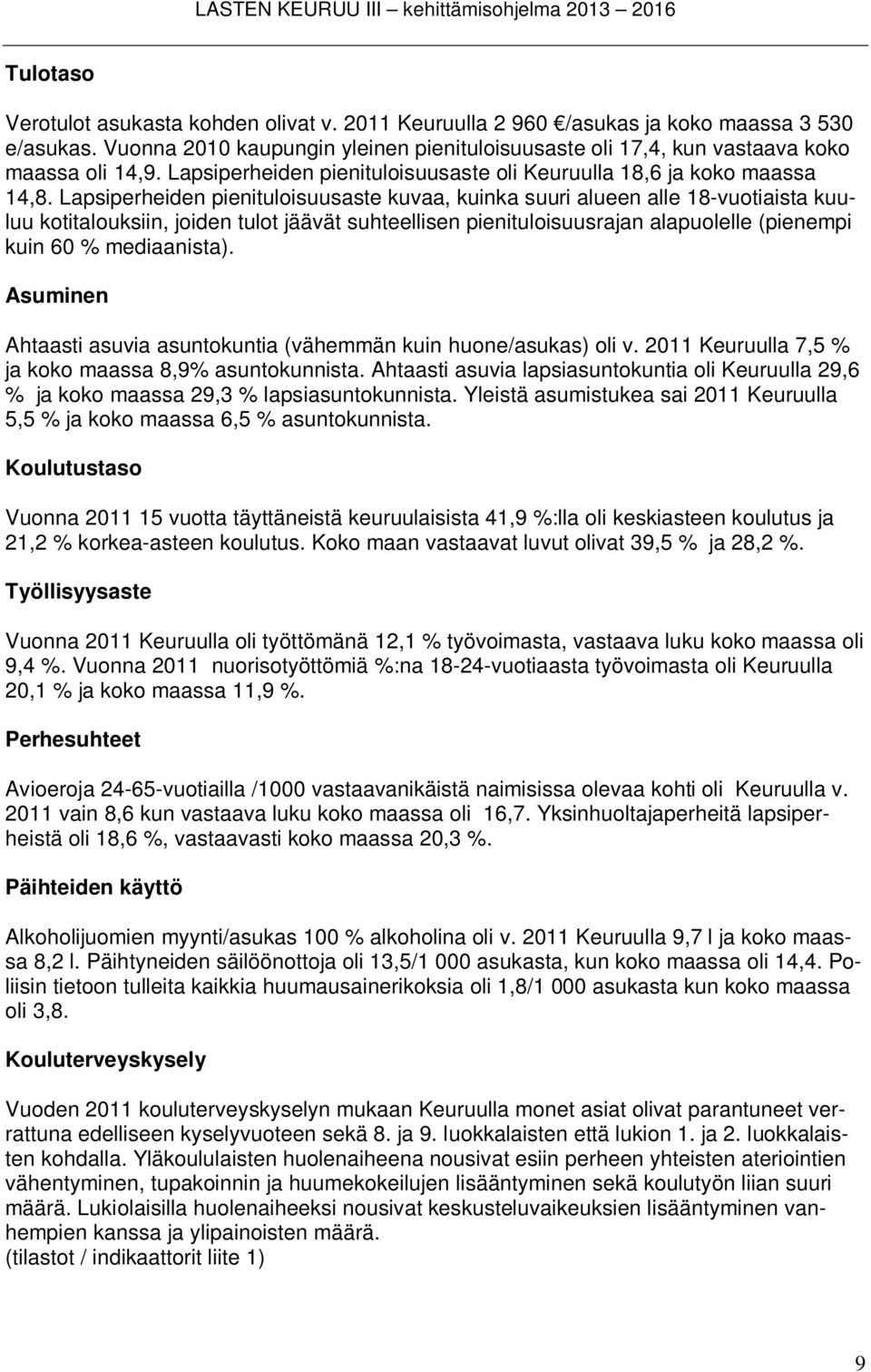 Lapsiperheiden pienituloisuusaste kuvaa, kuinka suuri alueen alle 18-vuotiaista kuuluu kotitalouksiin, joiden tulot jäävät suhteellisen pienituloisuusrajan alapuolelle (pienempi kuin 60 %