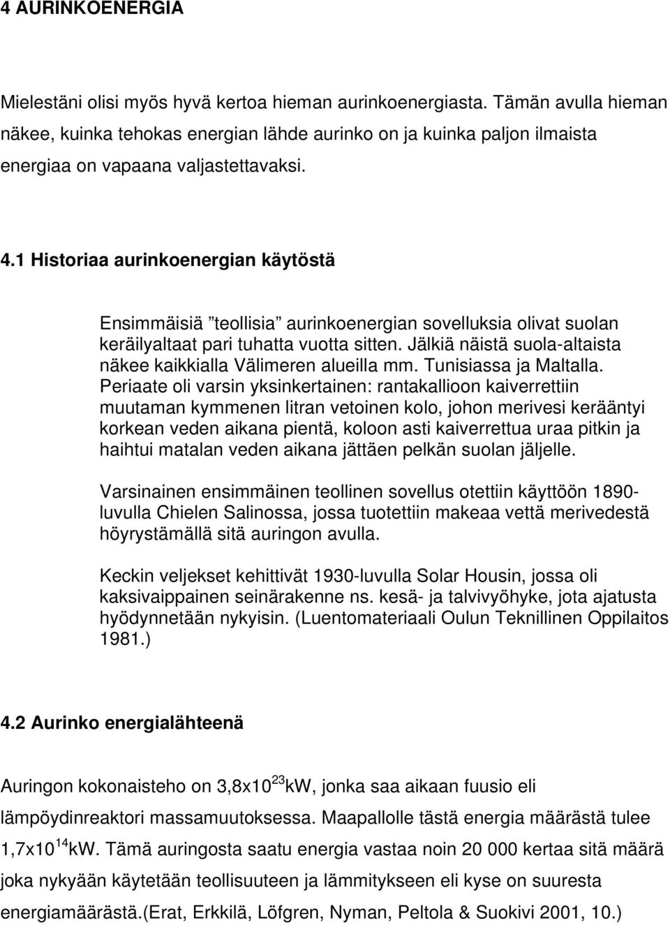 1 Historiaa aurinkoenergian käytöstä Ensimmäisiä teollisia aurinkoenergian sovelluksia olivat suolan keräilyaltaat pari tuhatta vuotta sitten.